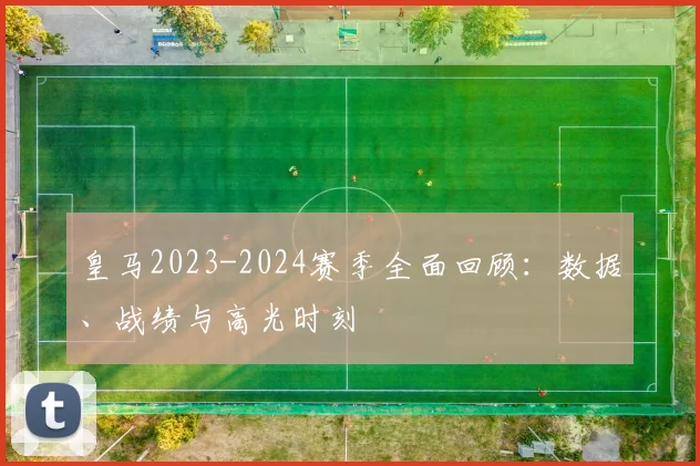 皇马2023-2024赛季全面回顾：数据、战绩与高光时刻