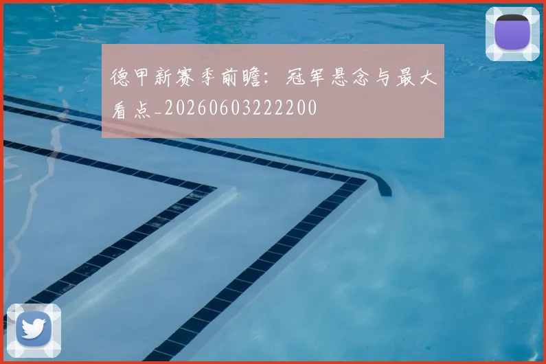 德甲新赛季前瞻:冠军悬念与最大看点_20260603222200