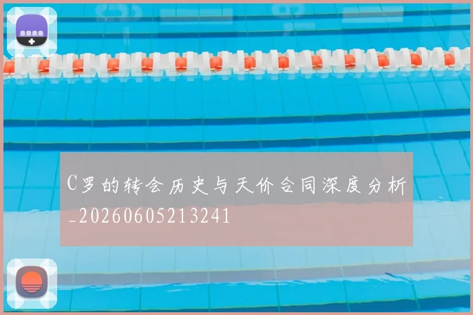 C罗的转会历史与天价合同深度分析_20260605213241