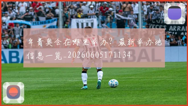 年青奥会在哪里举办？最新举办地信息一览_20260605171134