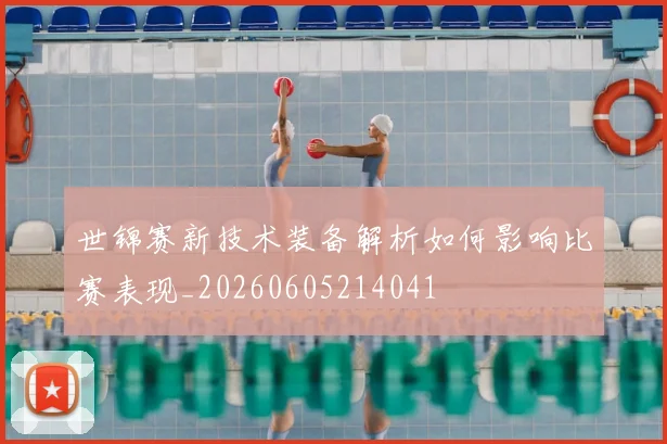 世锦赛新技术装备解析如何影响比赛表现_20260605214041
